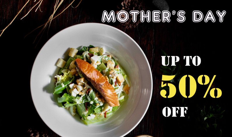Mother’s Day special dines save up to 50% off!